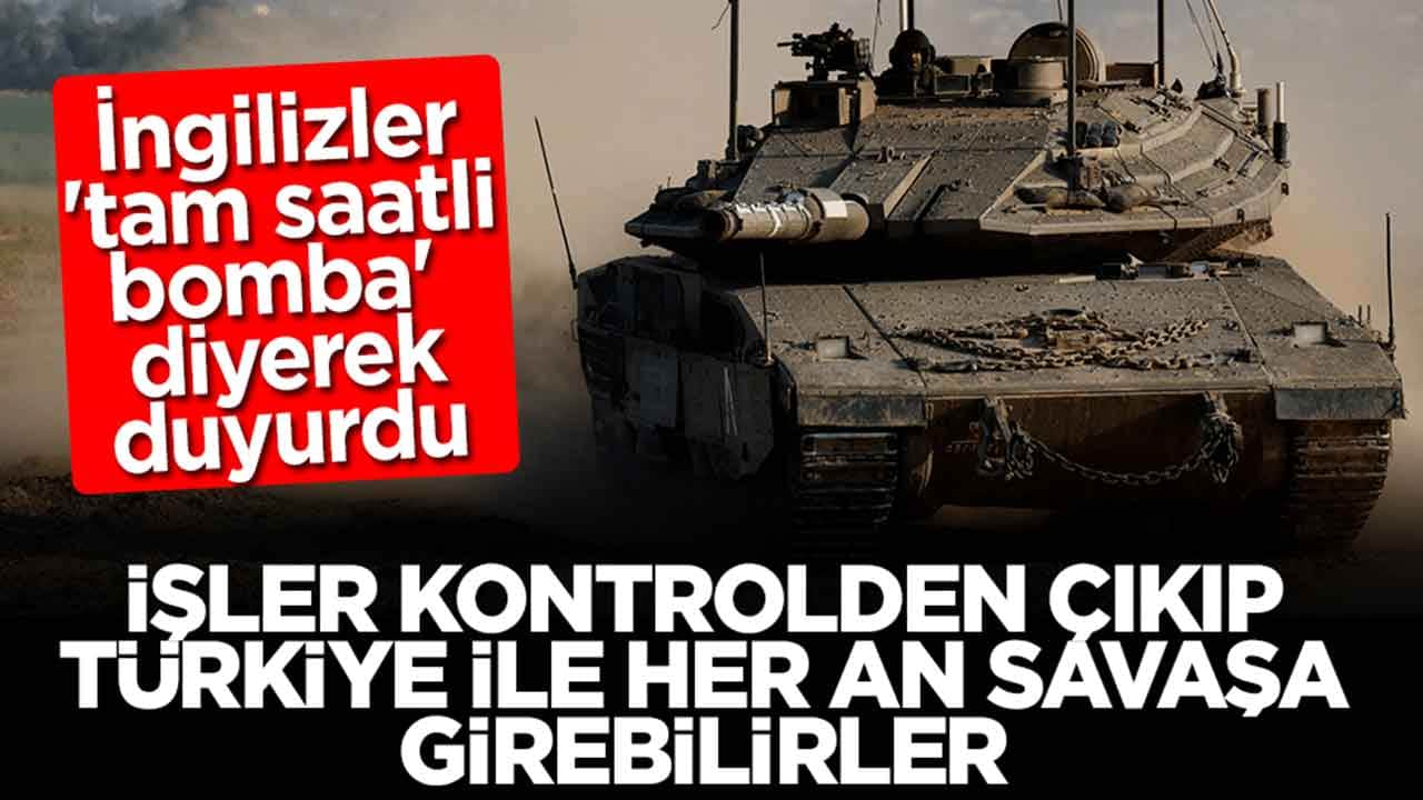 İngilizler 'tam saatli bomba' diyerek duyurdu: İşler kontrolden çıkıp Türkiye ile her an savaşa girebilirler