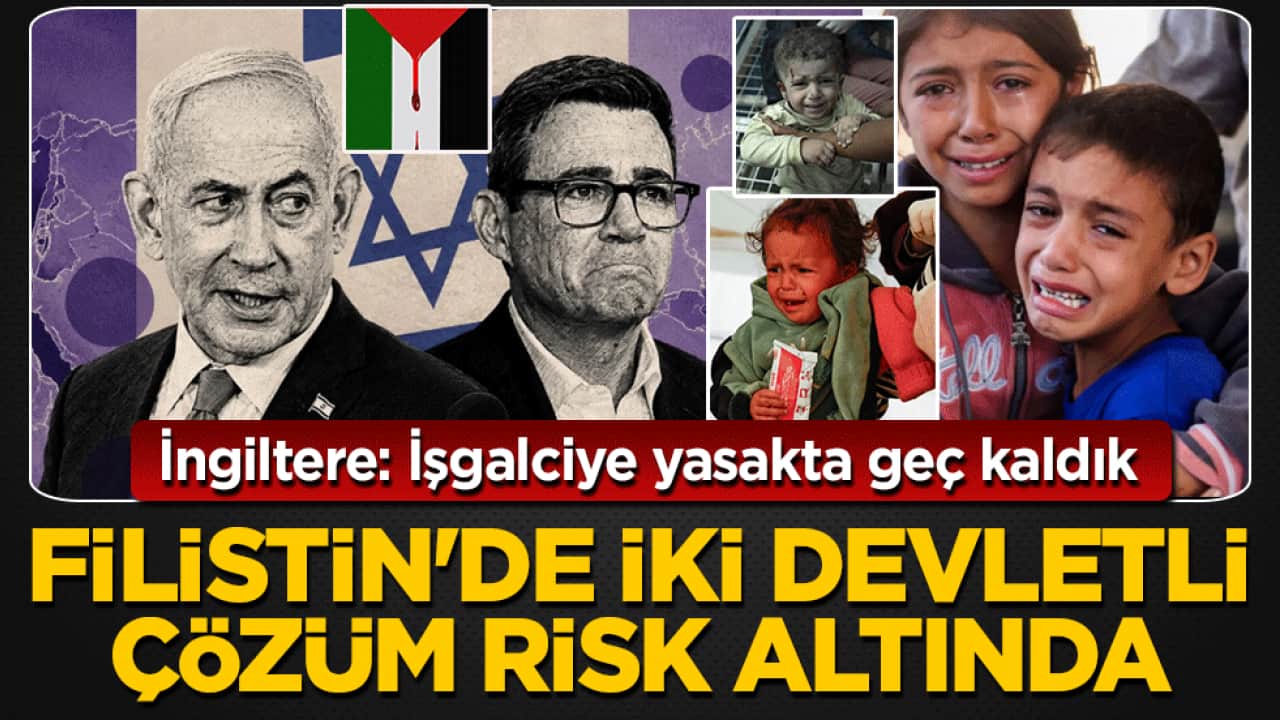 İngiltere: İşgalciye yasakta geç kaldık: Filistin’de iki devletli çözüm risk altında!