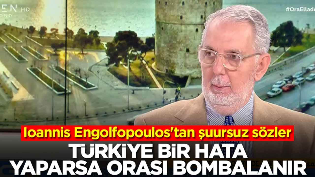  Ioannis Engolfopoulos'tan şuursuz sözler: Türkiye bir hata yaparsa orası bombalanır