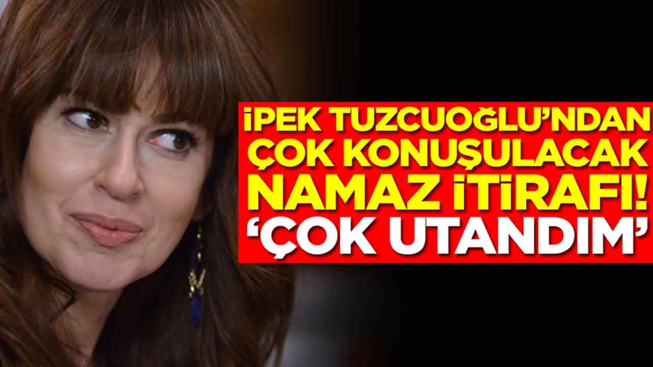 İpek Tuzcuoğlu'ndan gündeme oturan namaz itirafı: Çok utandım