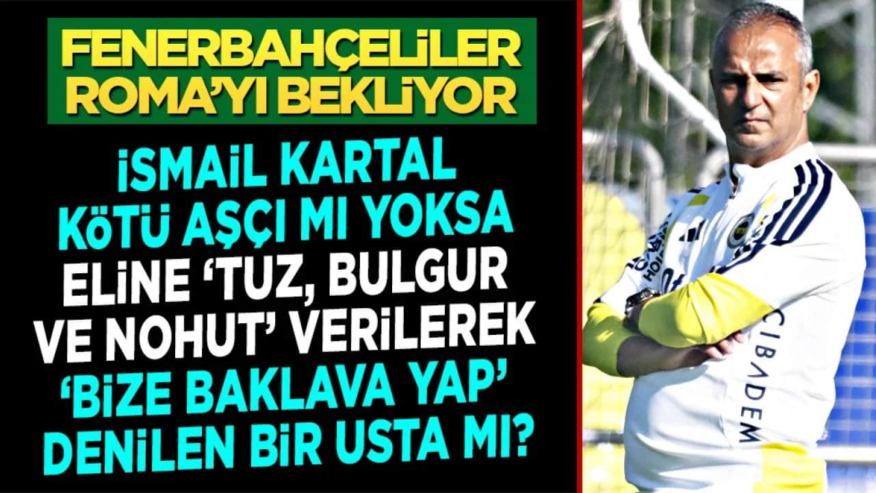 İsmail Kartal kötü aşçı mı, yoksa eline 'tuz, bulgur ve nohut' verilerek 'bize baklava yap' denilen bir usta mı?