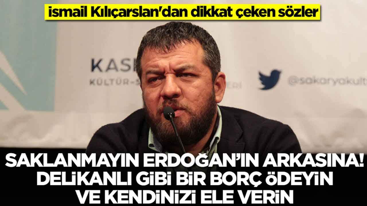 İsmail Kılıçarslan'dan olay sözler: Saklanmayın Erdoğan'ın arkasına! Delikanlı gibi bir borç ödeyin ve kendinizi ele verin