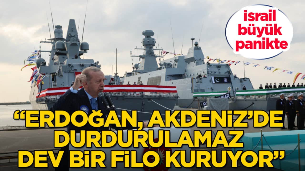 İsrail büyük panikte: "Erdoğan, Akdeniz’de durdurulamaz dev bir filo kuruyor"