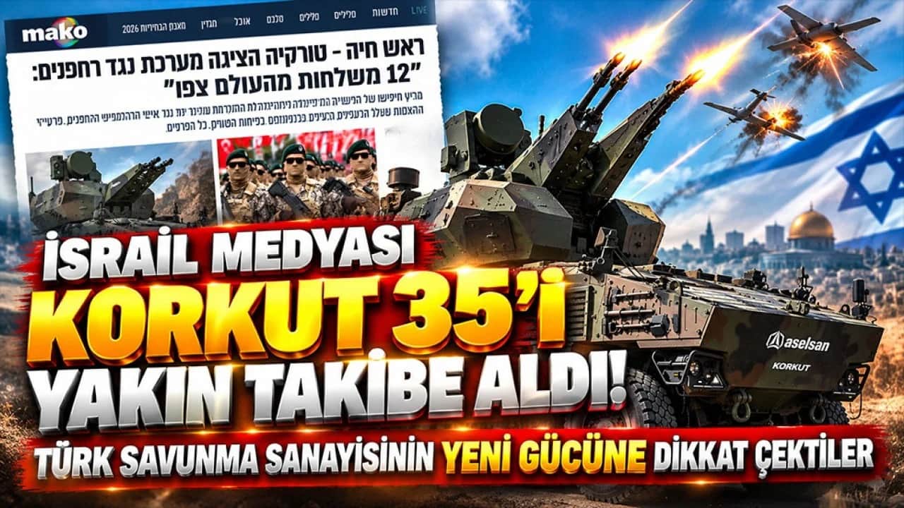 İsrail medyası KORKUT 35’i yakın takibe aldı! Türk savunma sanayisinin yeni gücüne dikkat çektiler
