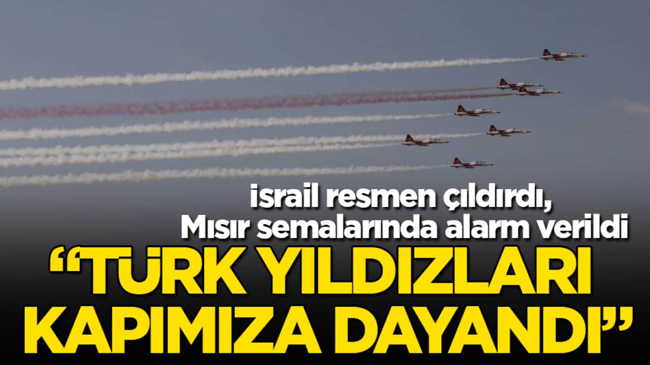 İsrail resmen çıldırdı, Mısır semalarında alarm verildi: "Türk Yıldızları kapımıza dayandı"