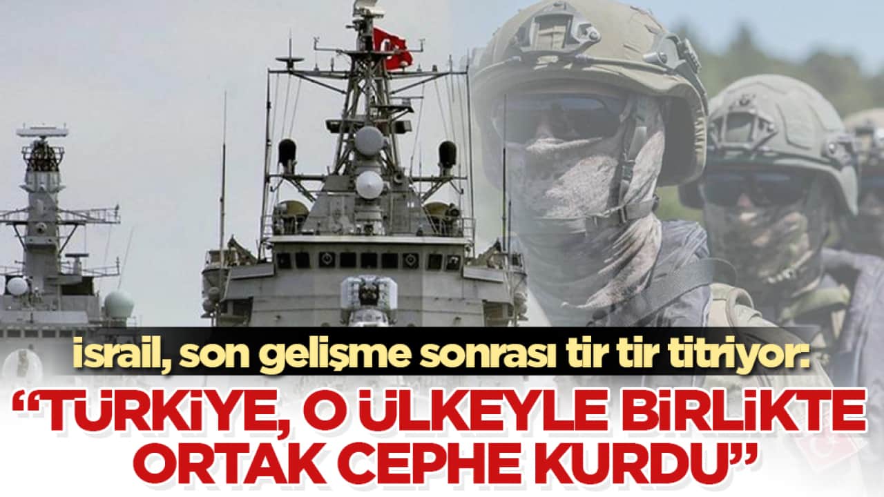 İsrail, son gelişme sonrası tir tir titriyor: "Türkiye, o ülkeyle birlikte ortak cephe kurdu" 