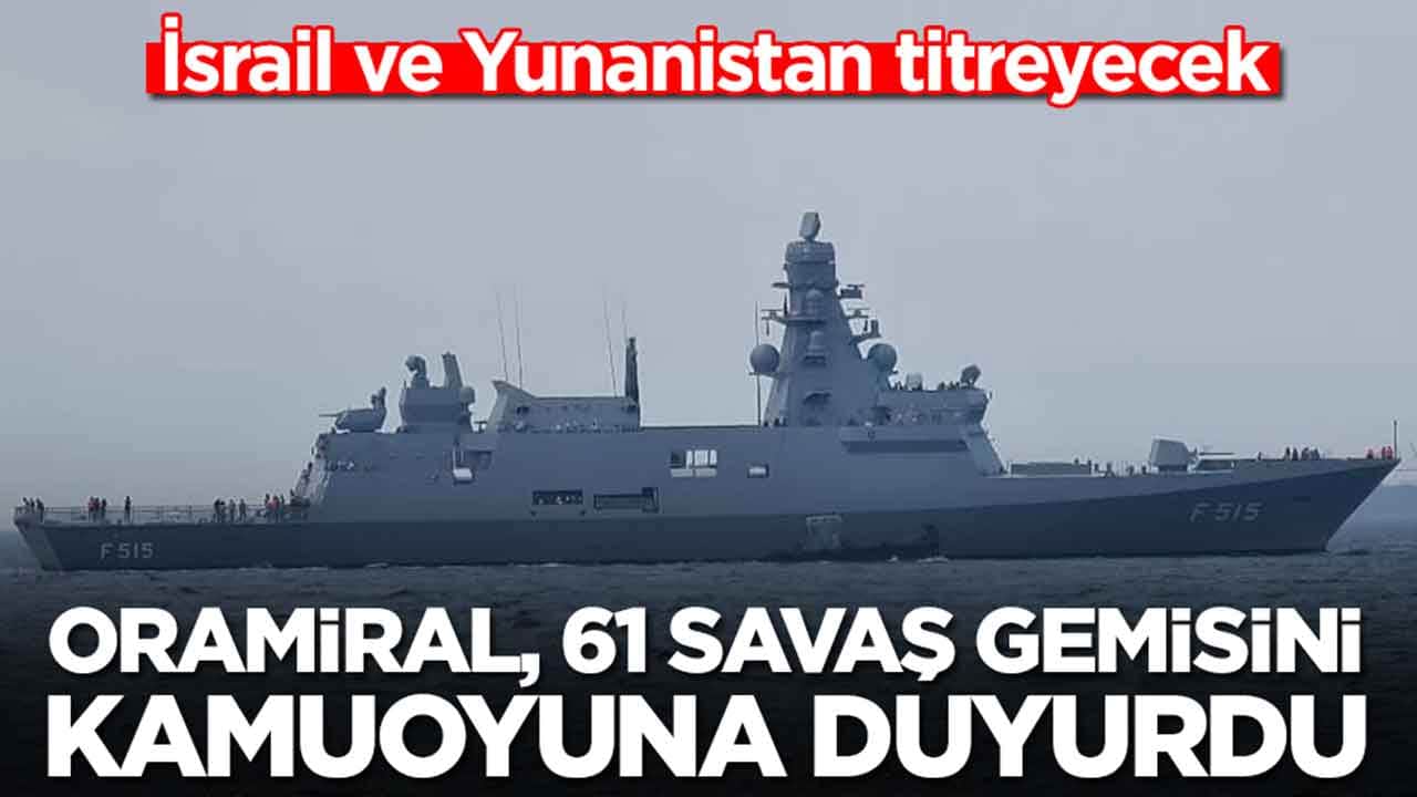 İsrail ve Yunanistan titreyecek: Oramiral Ercüment Tatlıoğlu 61 savaş gemisini kamuoyuna duyurdu