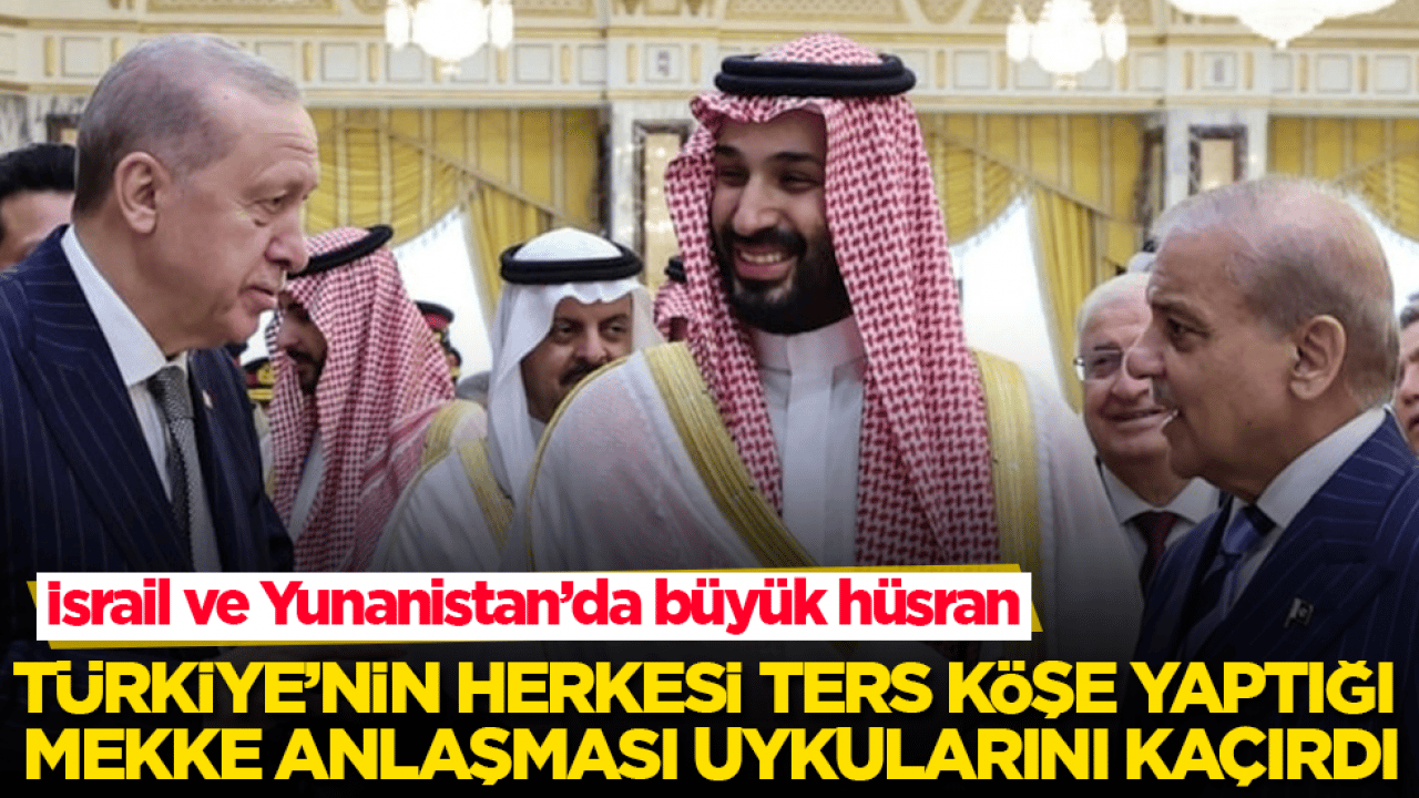 İsrail ve Yunanistan’da büyük hüsran! Türkiye’nin herkesi ters köşe yaptığı Mekke Anlaşması uykularını kaçırdı