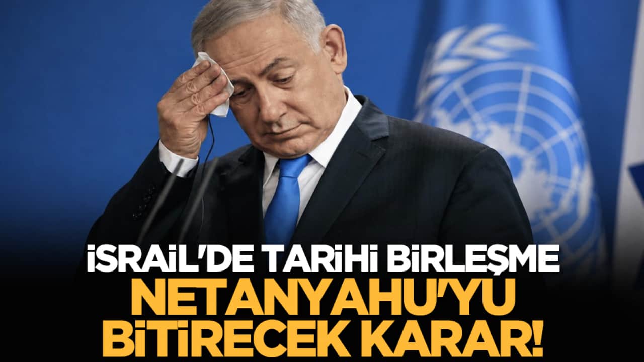İsrail'de tarihi birleşme: Netanyahu'yu bitirecek karar!