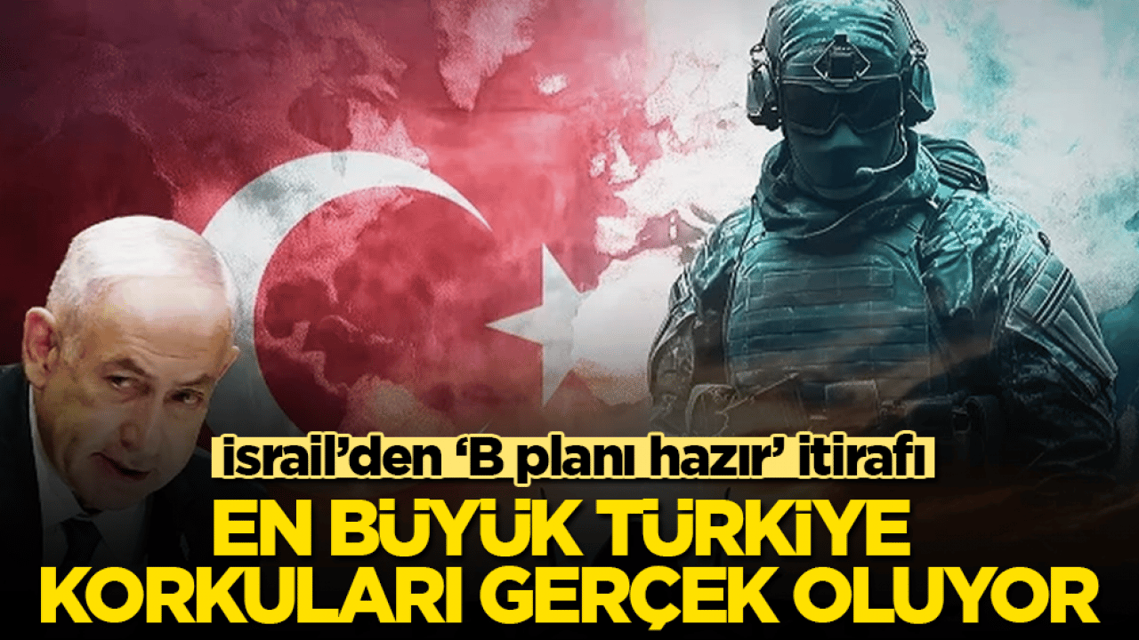 İsrail’den ‘B planı hazır’ itirafı! En büyük Türkiye korkuları gerçek oluyor
