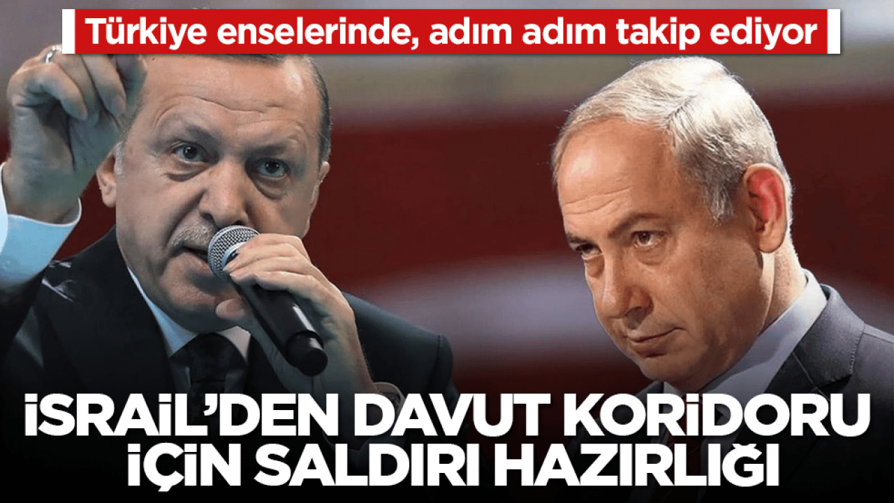 İsrail’den Davut Koridoru için saldırı hazırlığı! Türkiye enselerinde, adım adım takip ediyor