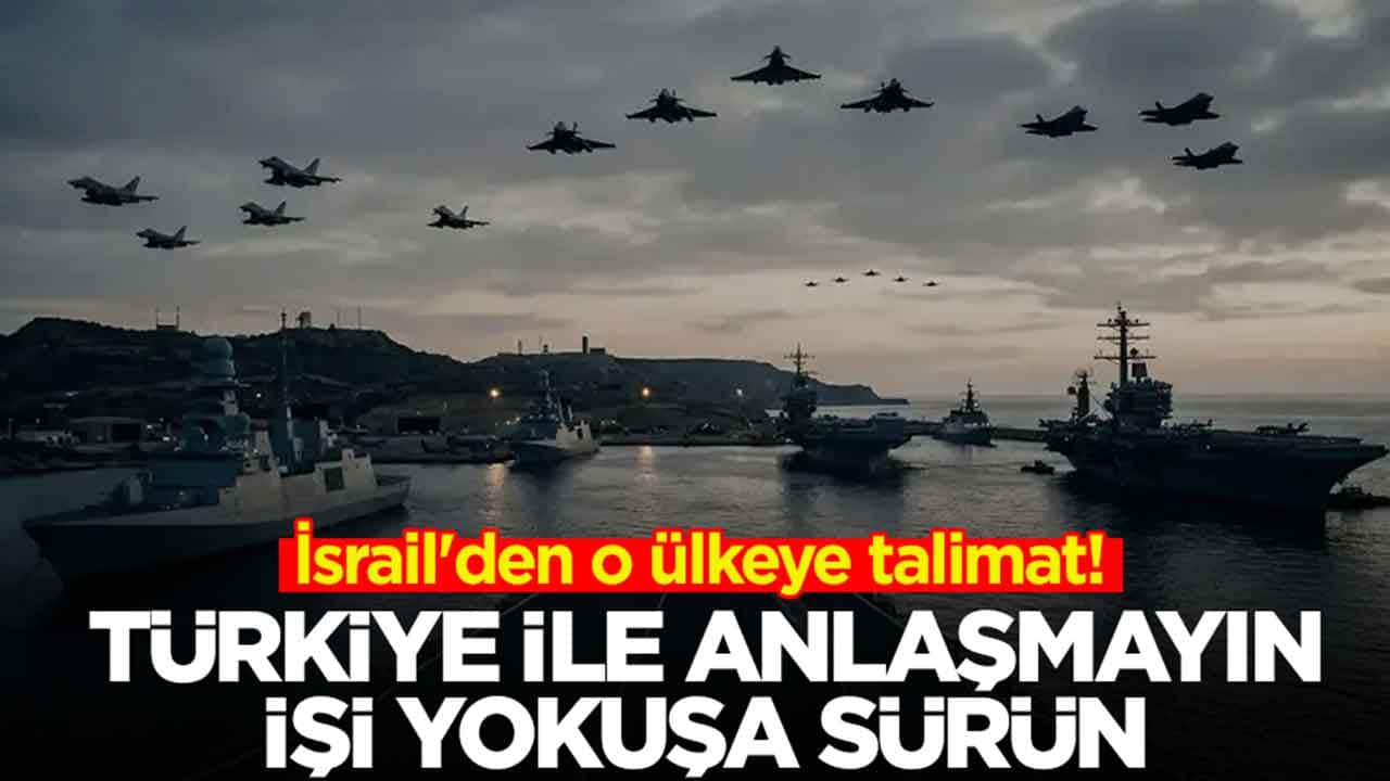 İsrail'den o ülkeye talimat: Türkiye ile anlaşmayın işi yokuşa sürün