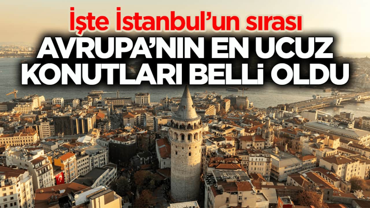 İşte İstanbul’un sırası! Avrupa’nın en ucuz konutları belli oldu