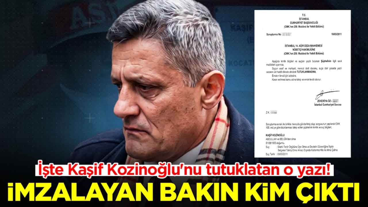 İşte Kaşif Kozinoğlu'nu tutuklatan o yazı: İmzalayan bakın kim çıktı