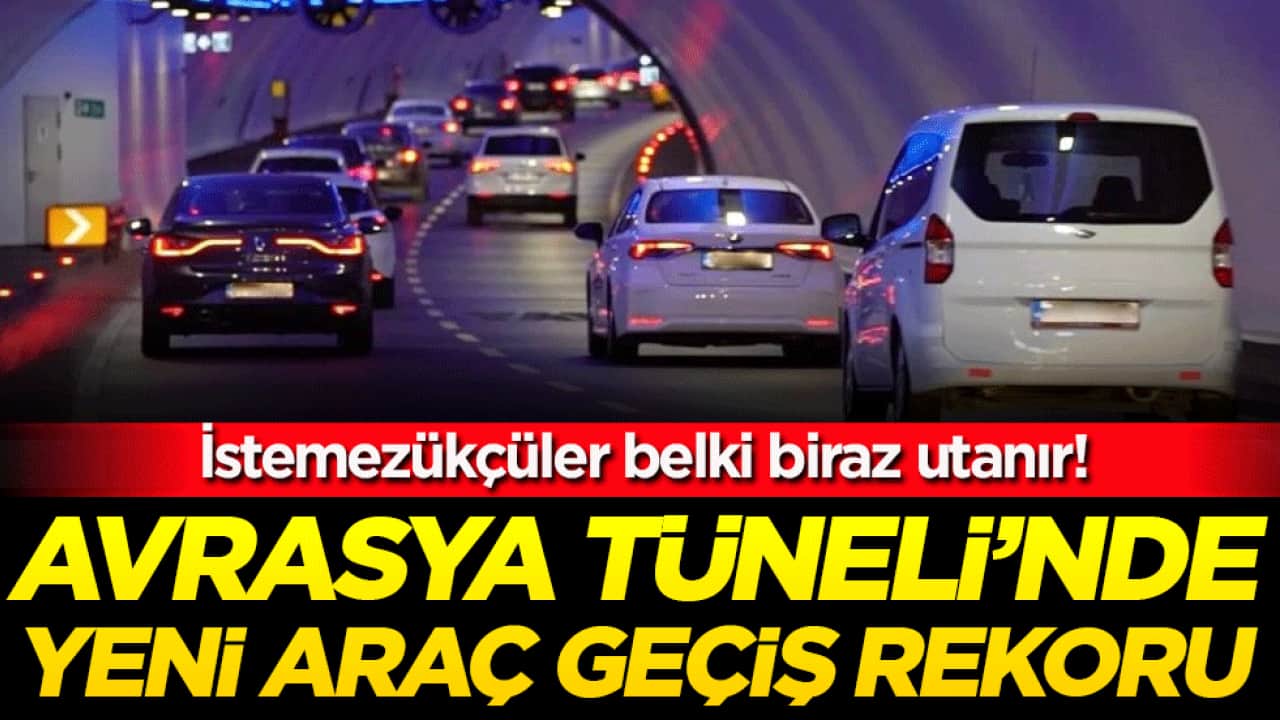 İstemezükçüler belki biraz utanır: Avrasya Tüneli'nde yeni araç geçiş rekoru!