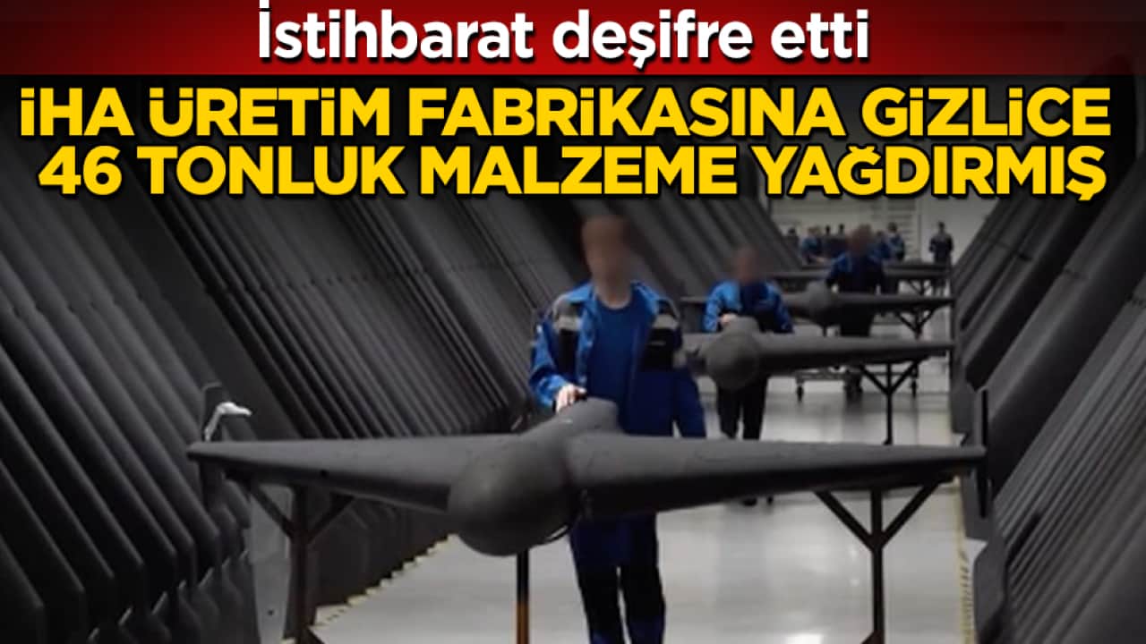 İstihbarat deşifre etti: İHA üretim fabrikasına gizlice 46 tonluk malzeme yağdırmış