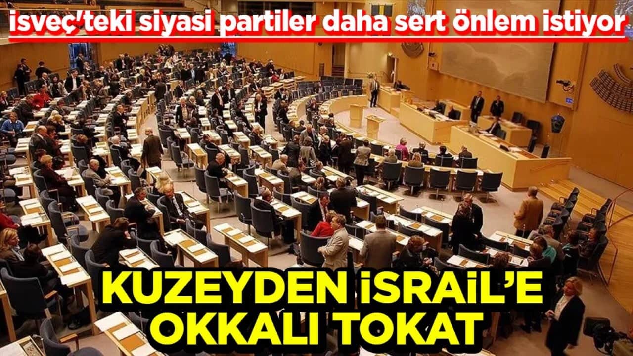 İsveç'teki siyasi partiler daha sert önlem istiyor Kuzeyden İsrail’e okkalı tokat
