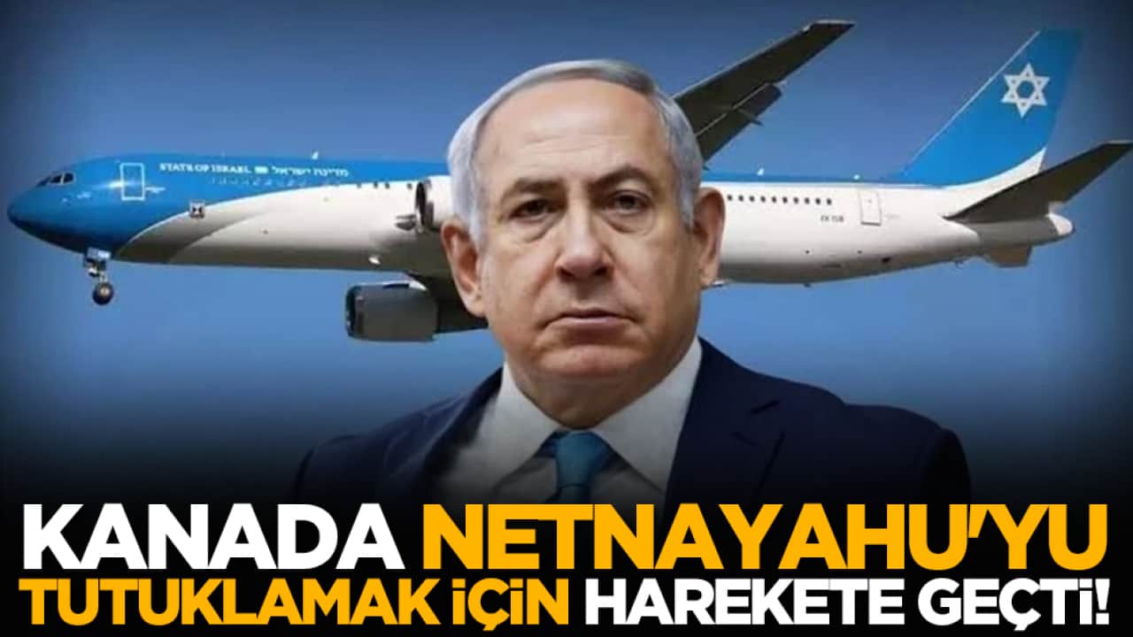 Kanada Netnayahu'yu tutuklamak için harekete geçti!