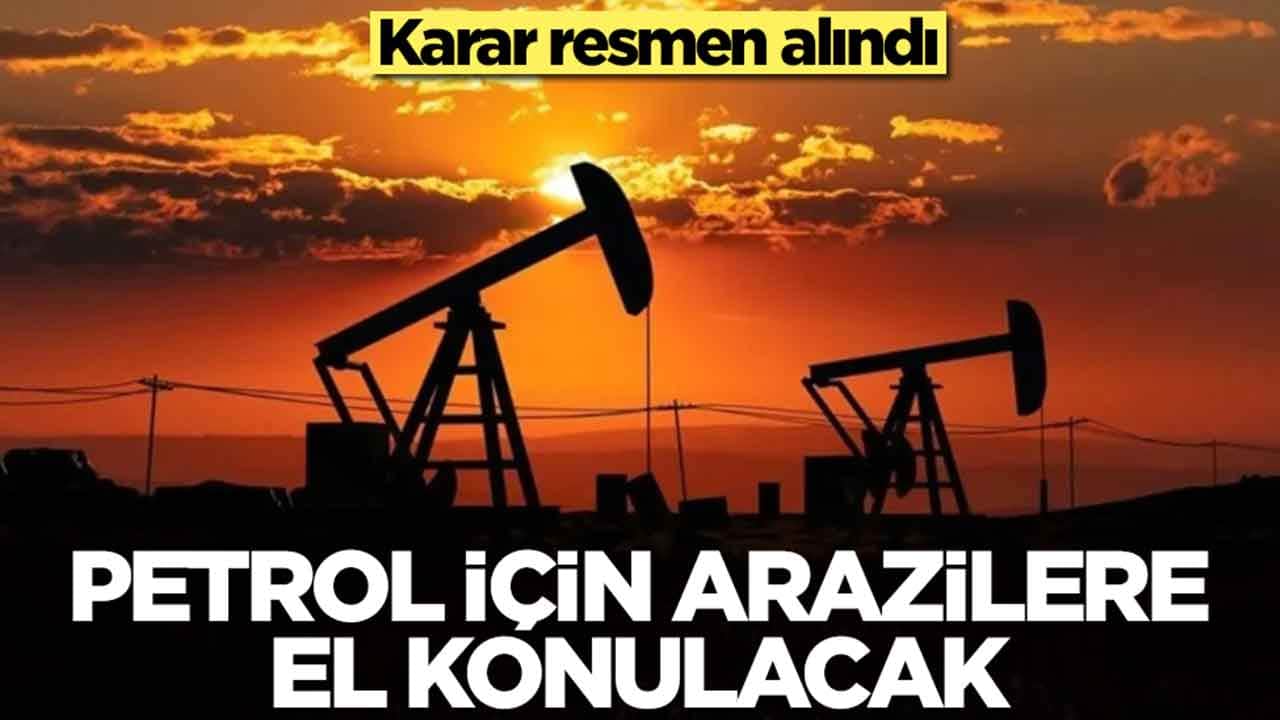 Karar alındı: Petrol için arazilere el konulacak