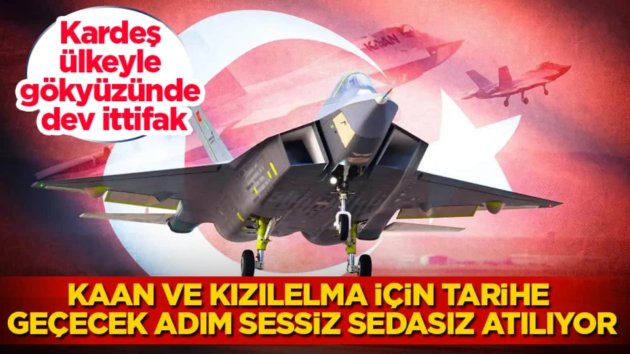Kardeş ülkeyle gökyüzünde dev ittifak! KAAN ve KIZILELMA için tarihe geçecek adım sessiz sedasız atılıyor
