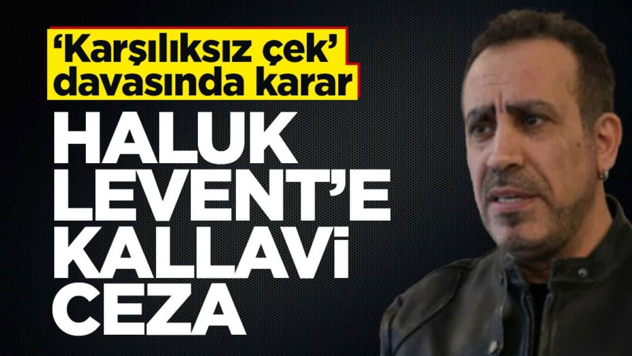 ‘Karşılıksız çek’ davasında karar! Haluk Levent’e kallavi ceza