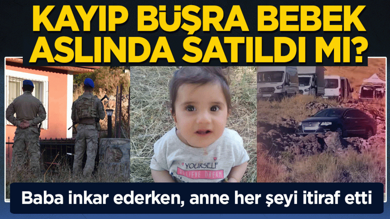Kayıp Büşra bebek, aslında satıldı mı? Baba inkar ederken, anne her şeyi itiraf etti