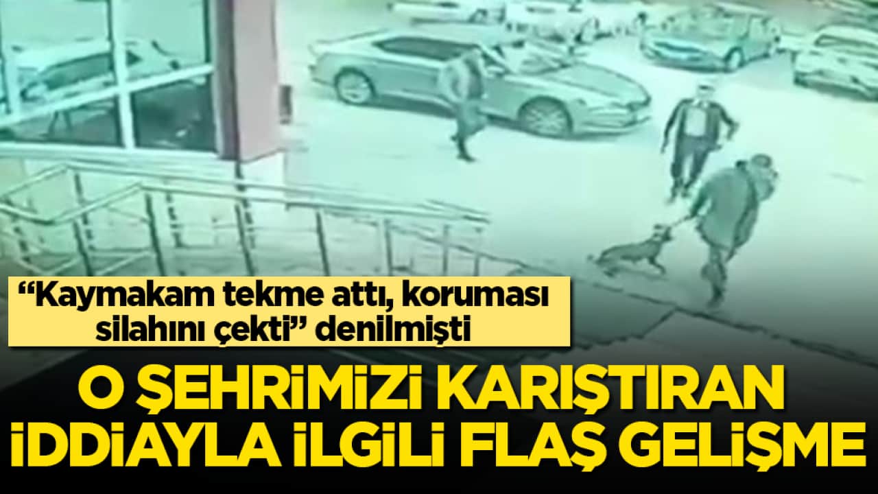 "Kaymakam tekme attı, koruması silahını çekti" denilmişti! O şehrimizi karıştıran iddiayla ilgili flaş gelişme