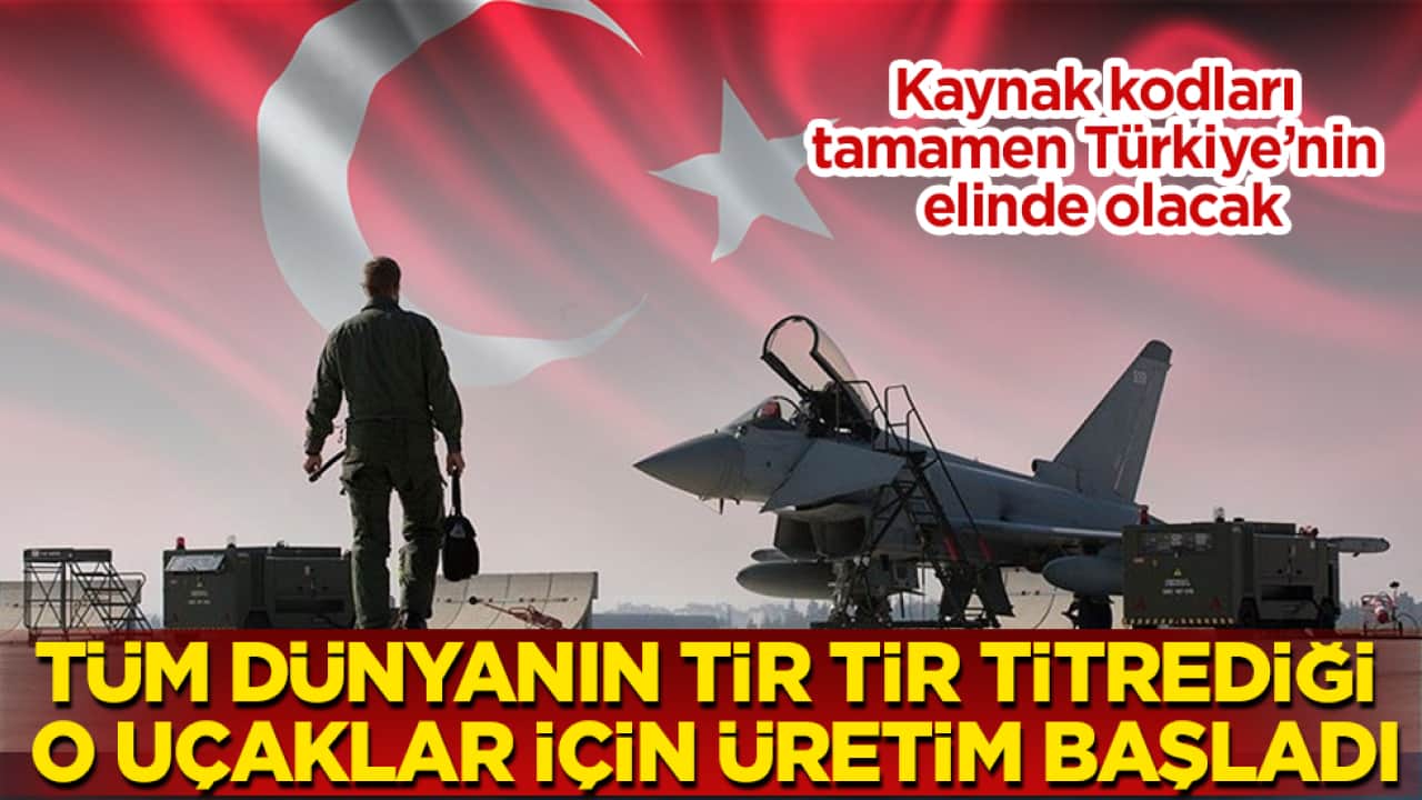 Kaynak kodları tamamen Türkiye’nin elinde olacak! Tüm dünyanın tir tir titrediği o uçaklar için üretim başladı