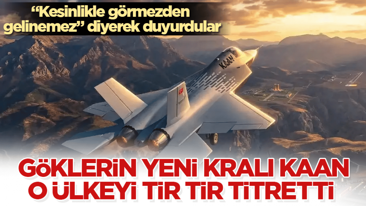 "Kesinlikle görmezden gelinemez" diyerek duyurdular!Göklerin yeni kralı KAAN, o ülkeyi tir tir titretti 
