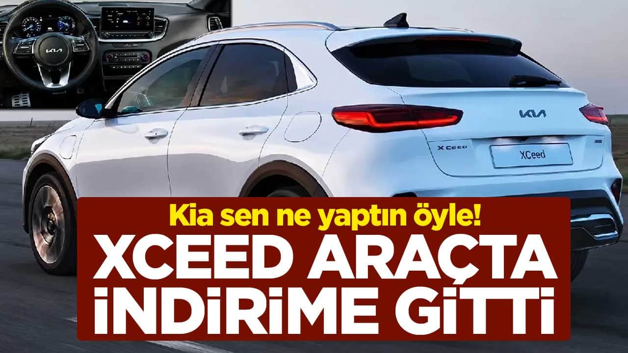 Kia sen ne yaptın öyle! XCeed araçta indirime gitti