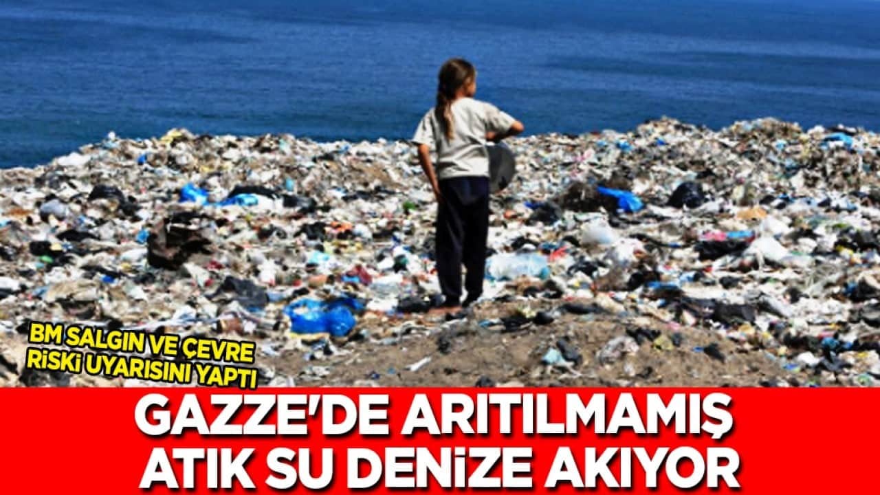 Kimseler bilmiyor: Gazze'de arıtılmamış atık su denize akıyor, BM salgın ve çevre riski uyarısı verdi 