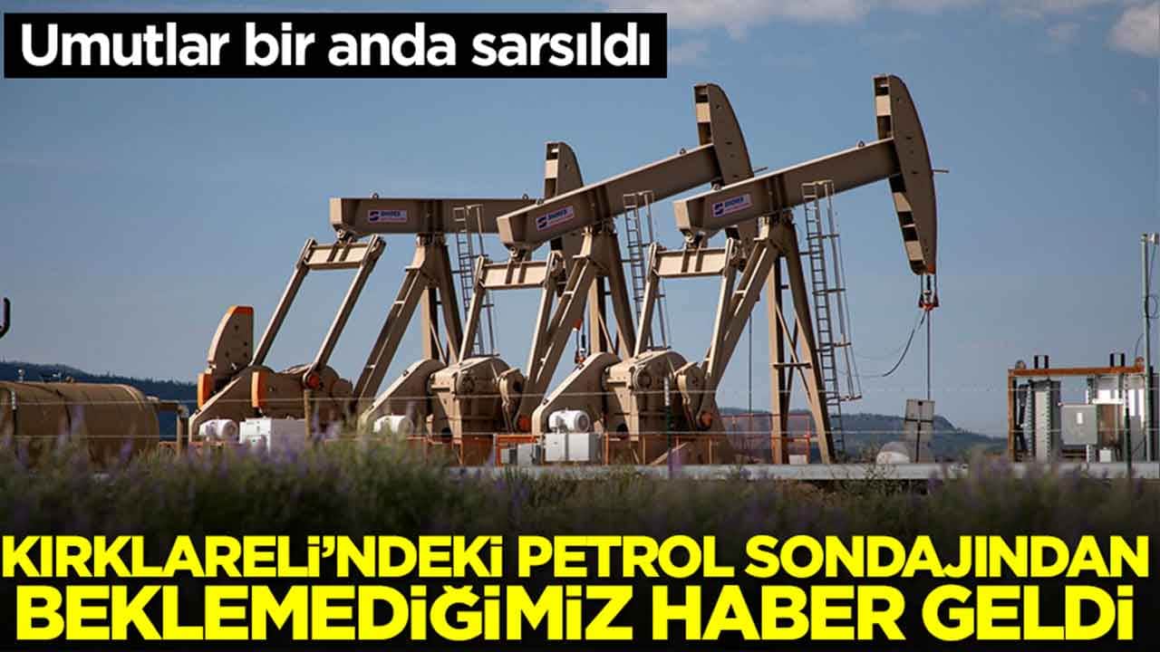 Kırklareli'ndeki petrol sondajından beklemediğimiz haber geldi: Umutlar bir anda sarsıldı