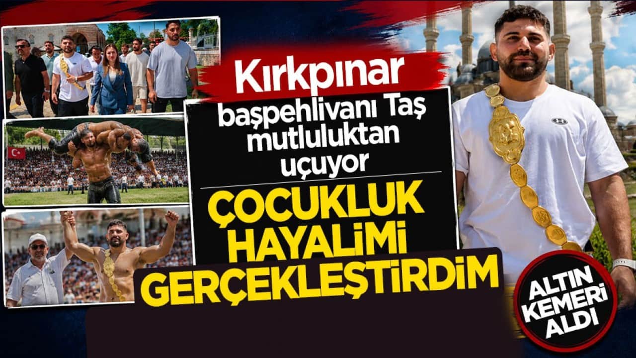 Kırkpınar başpehlivanı Taş mutluluktan uçuyor: Çocukluk hayalimi gerçekleştirdim