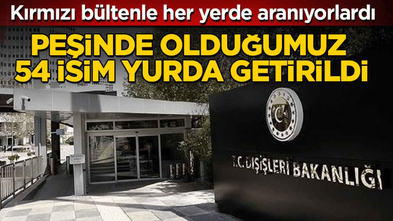 Kırmızı bültenle her yerde aranıyorlardı! Peşinde olduğumuz 54 isim yurda getirildi