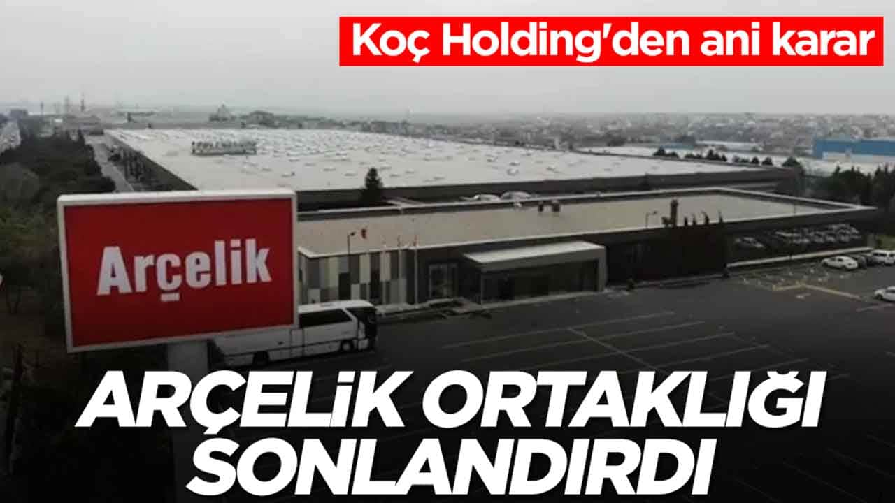 Koç Holding'den ani karar: Arçelik 71.4 milyon euroyu bastı, ortaklığı sonlandırdı