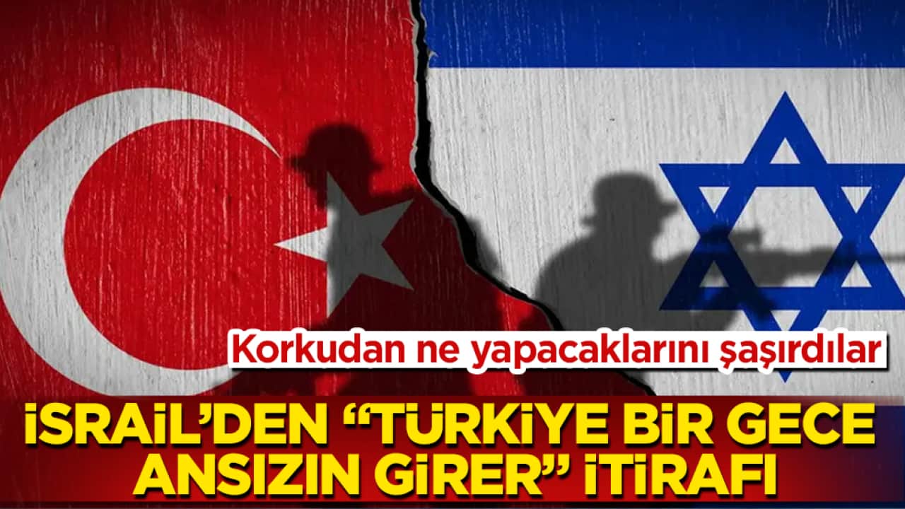 Korkudan ne yapacaklarını şaşırdılar! İsrail’den "Türkiye bir gece ansızın girer" itirafı