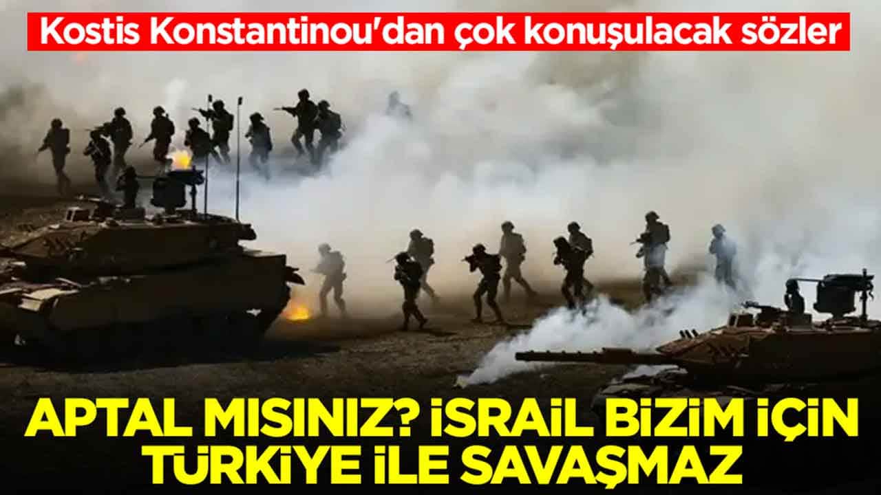 Kostis Konstantinou'dan çok konuşulacak sözler: Aptal mısınız? İsrail bizim için Türkiye ile savaşmaz