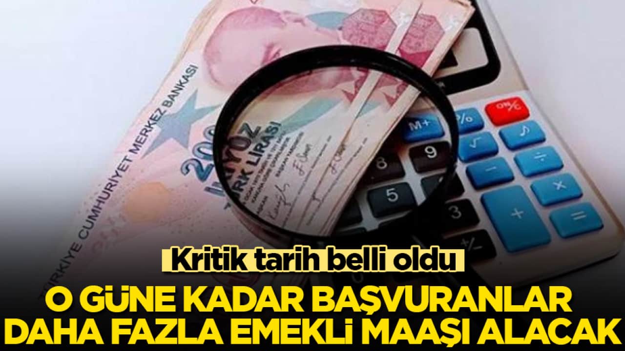 Kritik tarih belli oldu: O güne kadar başvuranlar daha fazla emekli maaşı alacak