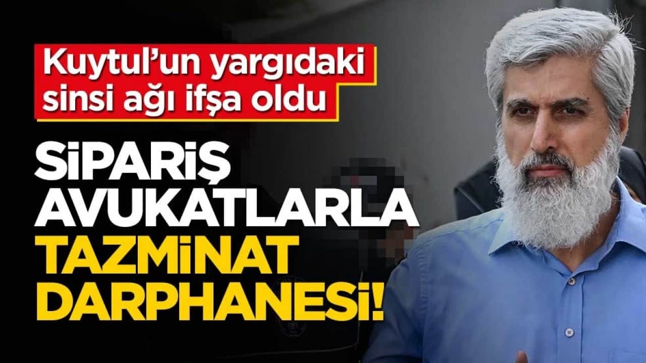 Kuytul’un yargıdaki sinsi ağı ifşa oldu! Sipariş avukatlarla tazminat darphanesi!