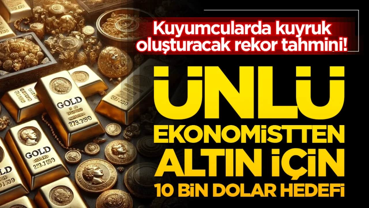 Kuyumcularda kuyruk oluşturacak rekor tahmini! Ünlü ekonomistten altın için 10 bin dolar hedefi