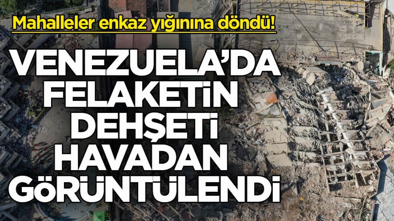 Mahalleler enkaz yığınına döndü! Venezuela’da felaketin dehşeti havadan görüntülendi