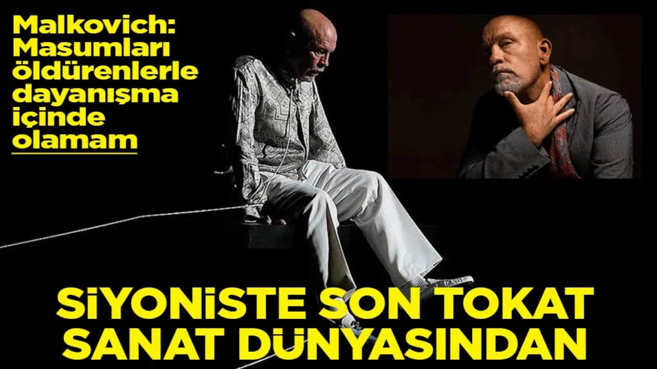 Malkovich: Masumları öldürenlerle dayanışma içinde olamam Siyoniste son tokat sanat dünyasından