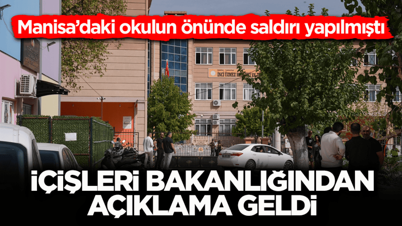 Manisa’daki okulun önünde saldırı yapılmıştı! İçişleri Bakanlığından açıklama yapıldı 