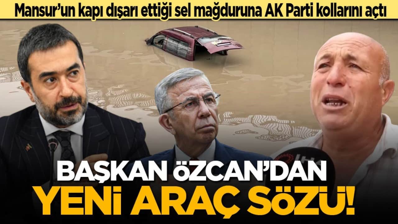 Mansur Yavaş’ın kapı dışarı ettiği sel mağduruna AK Parti kollarını açtı: Başkan Özcan’dan yeni araç sözü