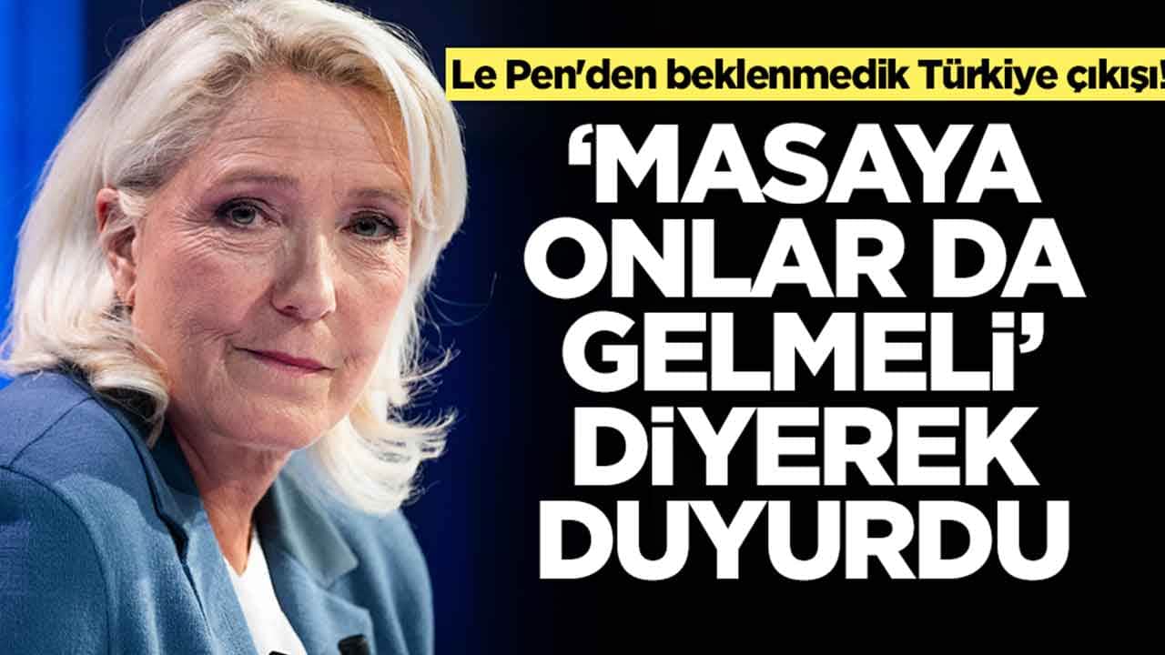 Marine Le Pen'den beklenmedik Türkiye çıkışı! 'Masaya onlar da gelmeli' diyerek duyurdu