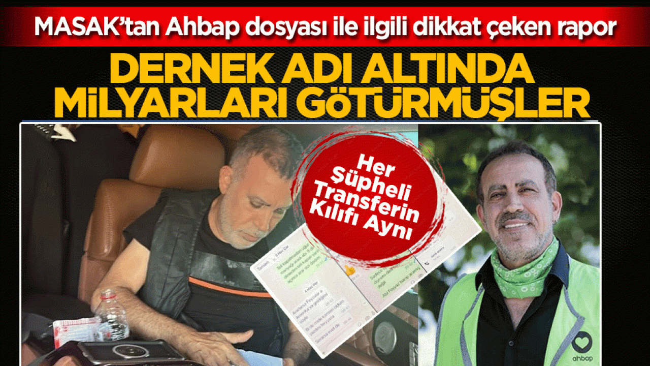 MASAK’tan Ahbap dosyası ile ilgili dikkat çeken rapor: Dernek adı altında milyarları götürmüşler