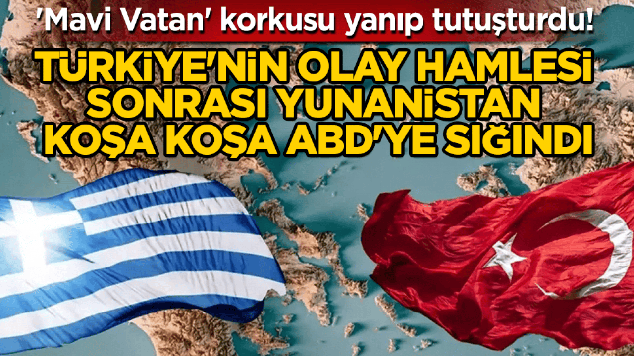 'Mavi Vatan' korkusu yanıp tutuşturdu! Türkiye'nin olay hamlesi sonrası Yunanistan koşa koşa ABD'ye sığındı