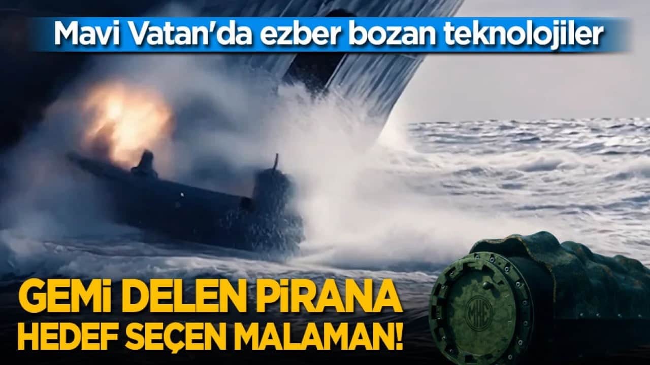 Mavi Vatan'da ezber bozan teknolojiler: Gemi delen PİRANA, hedef seçen MALAMAN!