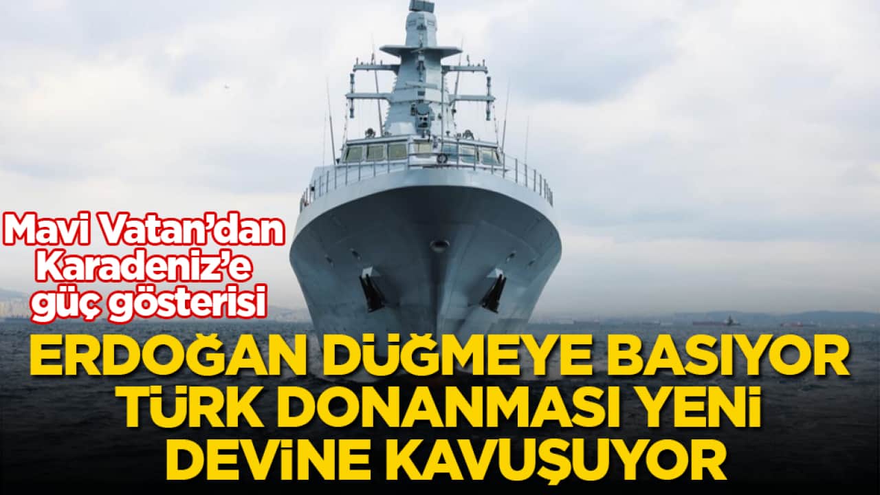 Mavi Vatan’dan Karadeniz’e güç gösterisi: Erdoğan tarihi teslimat için düğmeye basıyor, Türk donanması yeni devine kavuşuyor