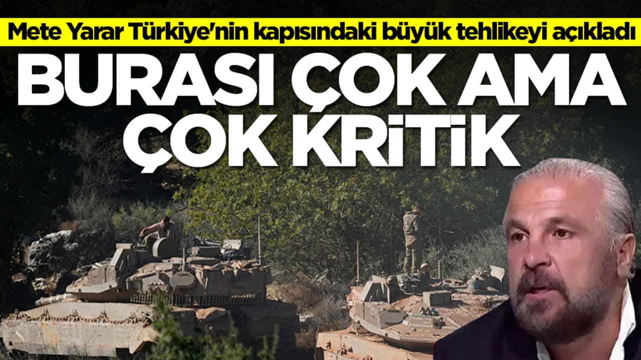 Mete Yarar Türkiye'nin kapısındaki büyük tehlikeyi açıkladı: Burası çok ama çok kritik
